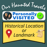 Our Haunted Travels - Personally Visited - Hisotorial Location or Landmark